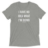 I have no idea... - Super Soft T-Shirt