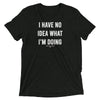 I have no idea... - Super Soft T-Shirt